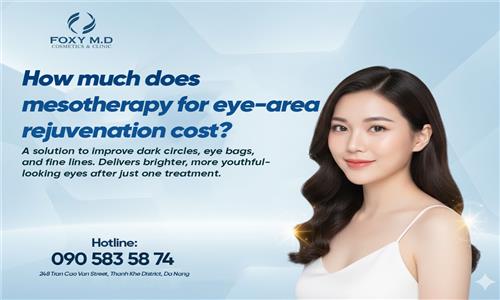 How much does Meso eye rejuvenation cost in Da Nang? Detailed review 2024